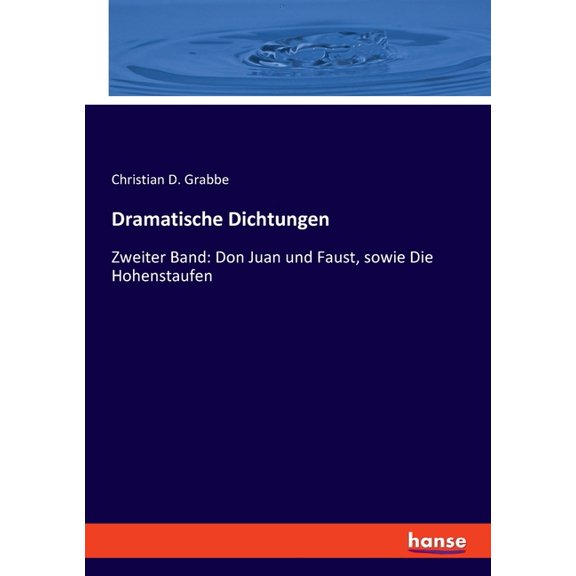 Dramatische Dichtungen: Zweiter Band: Don Juan und Faust, sowie Die Hohenstaufen, (Paperback)