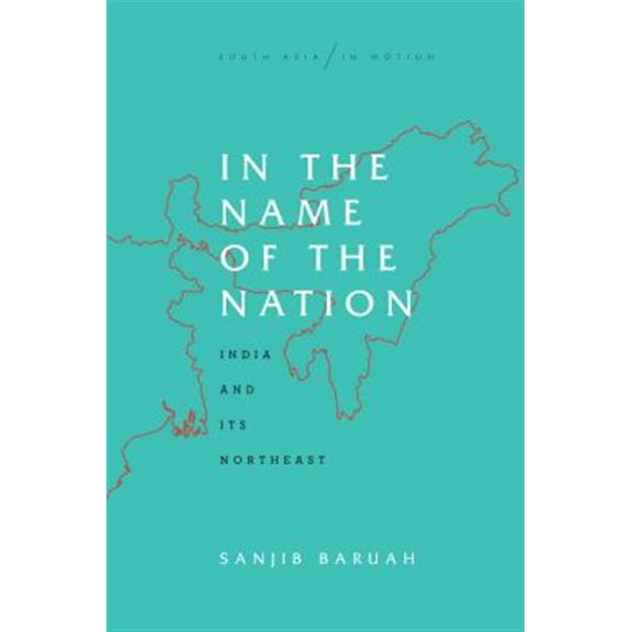 Pre-Owned South Asia in Motion: In the Name of the Nation: India and Its Northeast (Hardcover)