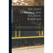 The Saint Lawrence and Atlantic Railroad [microform] : a Letter to the Chairman and the Deputy Chairman of the North American Colonial Association, 11 Leadenhall Street (Paperback)