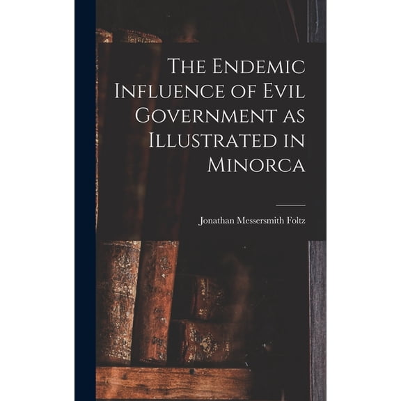 The Endemic Influence of Evil Government as Illustrated in Minorca, (Hardcover)
