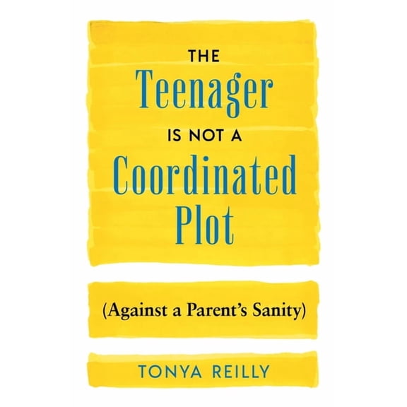 The Teenager Is Not a Coordinated Plot (Against a Parent's Sanity), (Paperback)