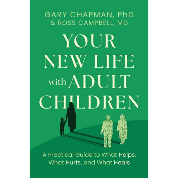 Your New Life with Adult Children: A Practical Guide to What Helps, What Hurts, and What Heals, (Paperback)