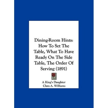 How Much Is A Dining Room Set Dining-Room Hints : How to Set the Table, What to Have Ready on the Side Table, the Order of Serving (1891) ()