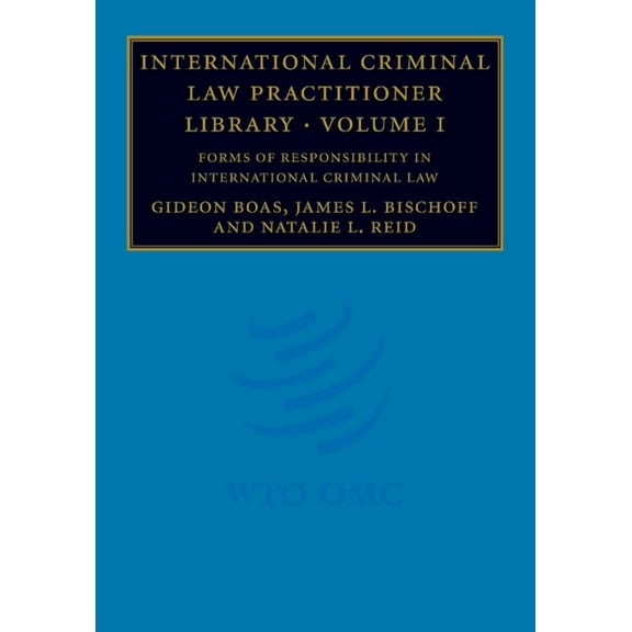 International Criminal Law Practitioner International Criminal Law Practitioner Library: Volume 1, Forms of Responsibility in International Criminal Law, (Paperback)