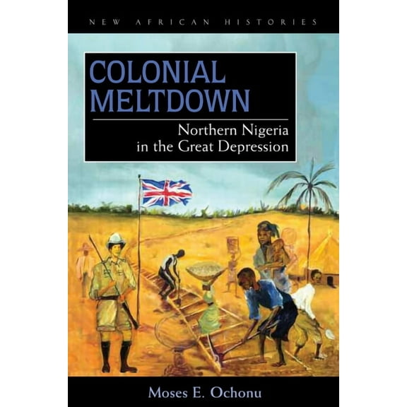 New African Histories Colonial Meltdown: Northern Nigeria in the Great Depression, (Paperback)