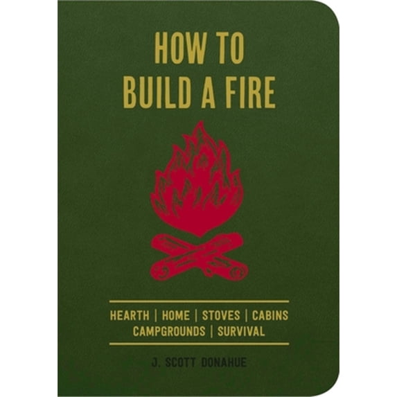 Pre-Owned How to Build a Fire: Hearth Home Stoves Cabins Campgrounds Survival (Paperback) 1604337001 9781604337006