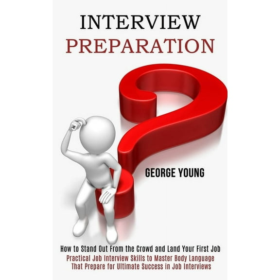 Interview Preparation: How to Stand Out From the Crowd and Land Your First Job (Practical Job Interview Skills to Master, (Paperback)