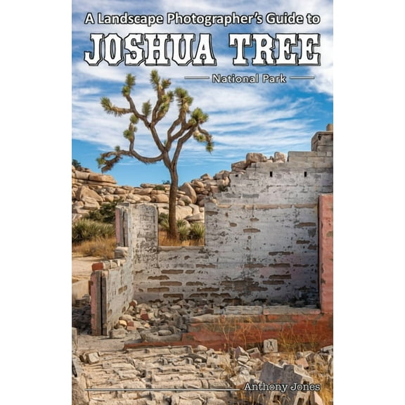 A Landscape Photographer's Guide to Joshua Tree National Park, (Paperback)
