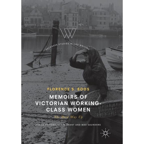 Palgrave Studies in Life Writing Memoirs of Victorian Working-Class Women: The Hard Way Up, (Paperback)