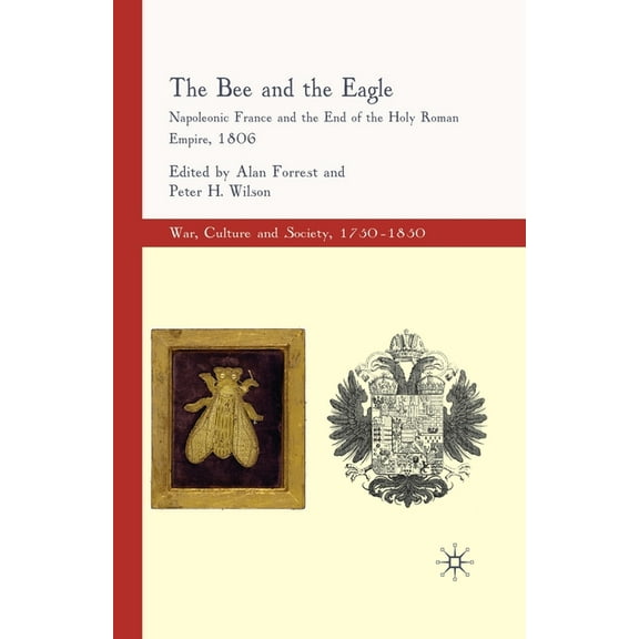 War, Culture and Society, 1750-1850 The Bee and the Eagle: Napoleonic France and the End of the Holy Roman Empire, 1806, (Paperback)