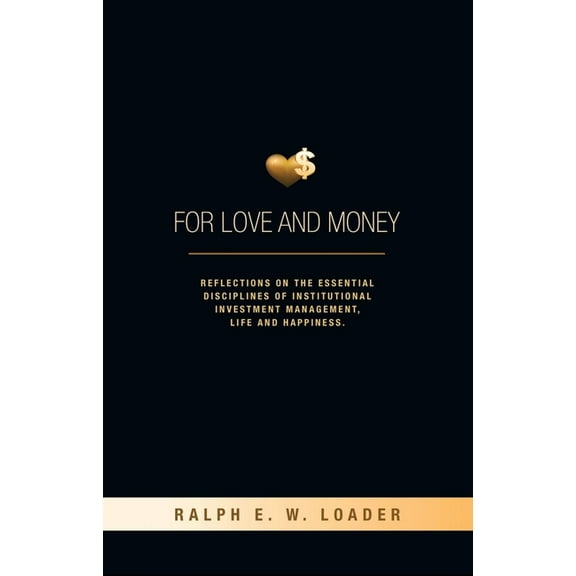 For Love and Money: Reflections on the Essential Disciplines of Institutional Investment Management, Life and Happiness (Paperback)