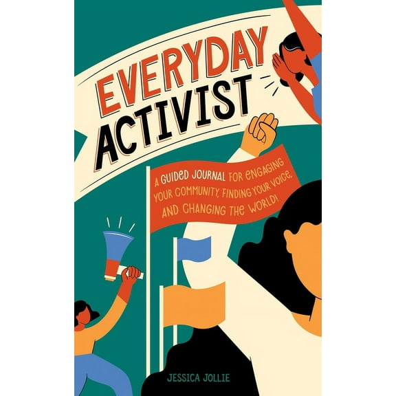 Everyday Activist : A Guided Journal for Engaging Your Community, Finding Your Voice, and Changing the World (Diary)