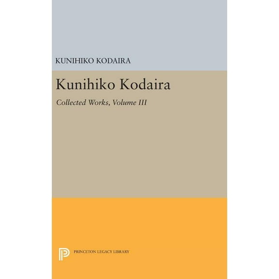 Princeton Legacy Library Kunihiko Kodaira, Volume III: Collected Works, Book 1501, (Hardcover)