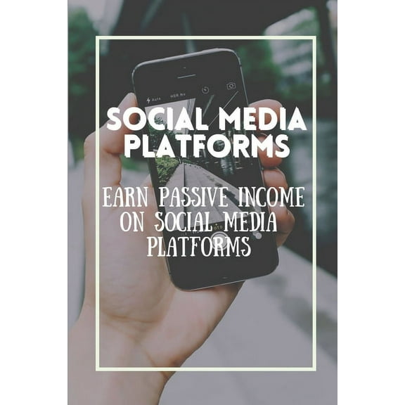 Social Media Platforms: Earn Passive Income On Social Media Platforms: Dominate Social Media Networks (Paperback)
