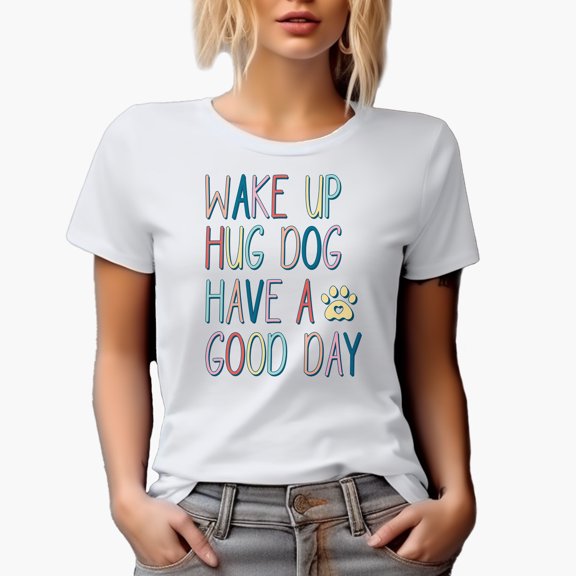 Wake Up Hug Dog Have a Good Day with a Paw Art Merch Gift, White T-Shirt, Small
