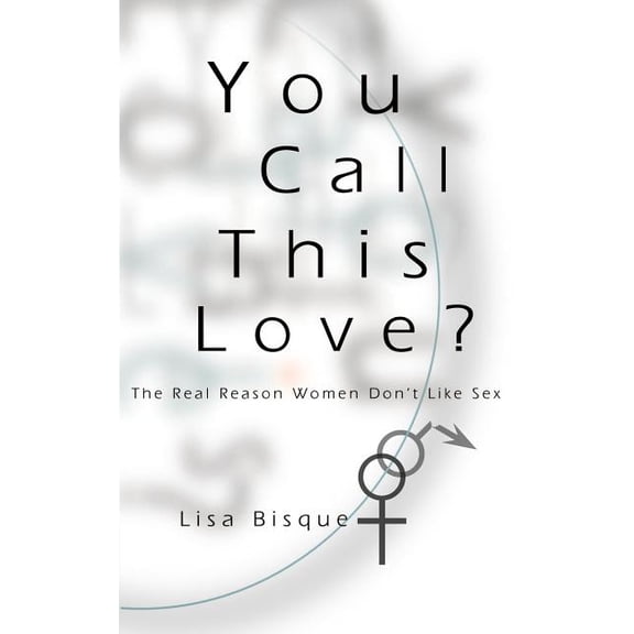 You Call This Love?: The Real Reason Women Don't Like Sex, (Paperback)