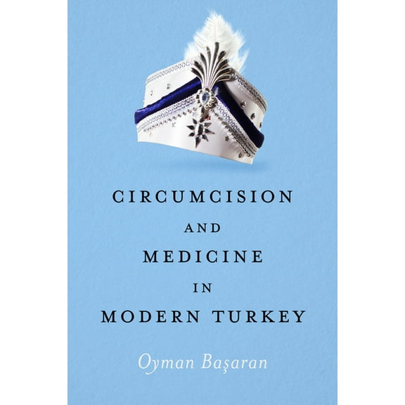 Circumcision and Medicine in Modern Turkey, (Hardcover)