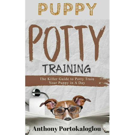 PUPPY POTTY TRAINING: The Killer Guide to Potty Train Your Puppy in a Day - (The Best Way To Potty Train Your Puppy)