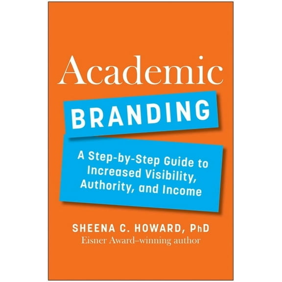 Academic Branding: A Step-By-Step Guide to Increased Visibility, Authority, and Income, (Hardcover)