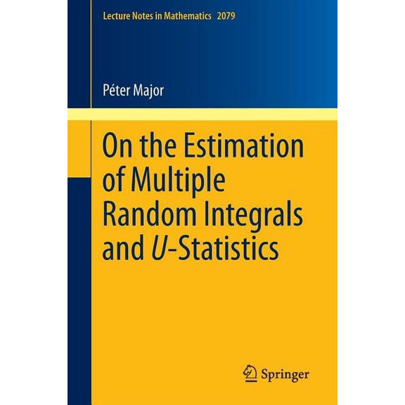 Lecture Notes in Mathematics On the Estimation of Multiple Random Integrals and U-Statistics, Book 2079, (Paperback)