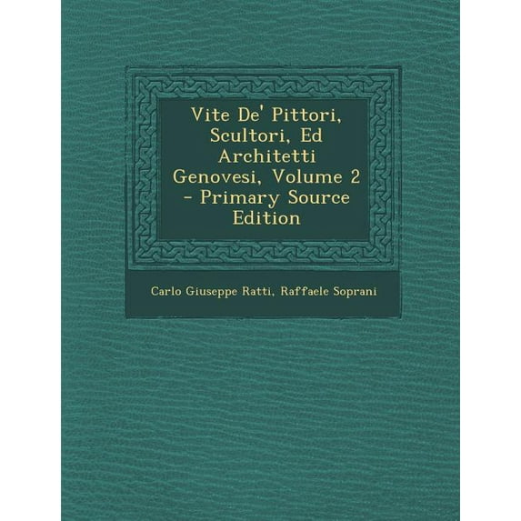 Vite de' Pittori, Scultori, Ed Architetti Genovesi, Volume 2 - Primary Source Edition Paperback