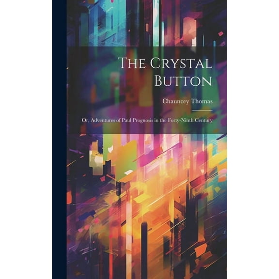 The Crystal Button; or, Adventures of Paul Prognosis in the Forty-ninth Century (Hardcover)