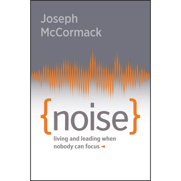 Noise: Living and Leading When Nobody Can Focus, (Paperback)