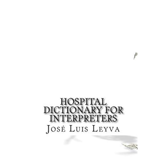 Pre-Owned Hospital Dictionary for Interpreters: English-Spanish Medical Terms (Paperback) by Jose Luis Leyva