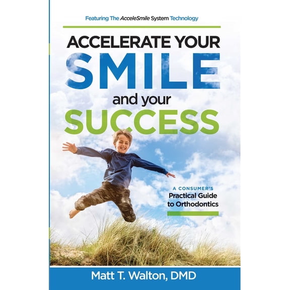 Accelerate Your Smile and Your Success: A Consumer's Practical Guide to Orthodontics, (Paperback)
