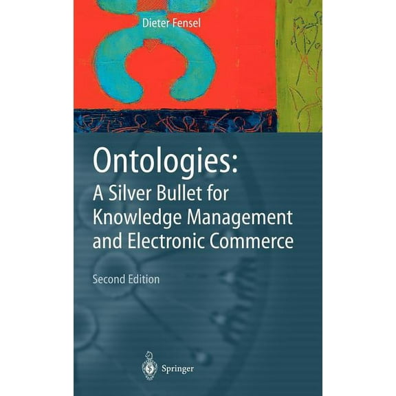 Ontologies: A Silver Bullet for Knowledge Management and Electronic Commerce, (Hardcover)