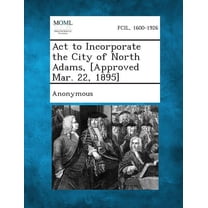 ACT to Incorporate the City of North Adams, [Approved Mar. 22, 1895] (Paperback)