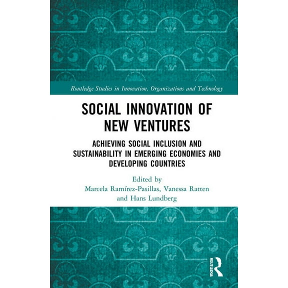 Routledge Studies in Innovation, Organiz Social Innovation of New Ventures: Achieving Social Inclusion and Sustainability in Emerging Economies and Developing Co, (Hardcover)