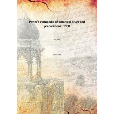 Potter's cyclopedia of botanical drugs and preparations 1900 [Hardcover]