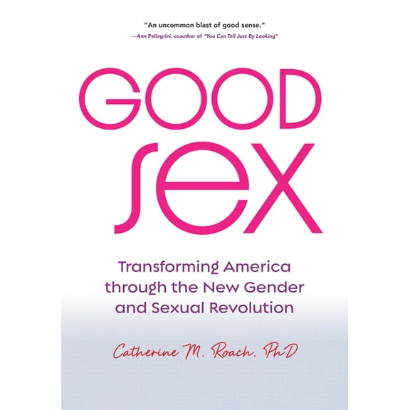 Good Sex: Transforming America Through the New Gender and Sexual Revolution, (Hardcover)