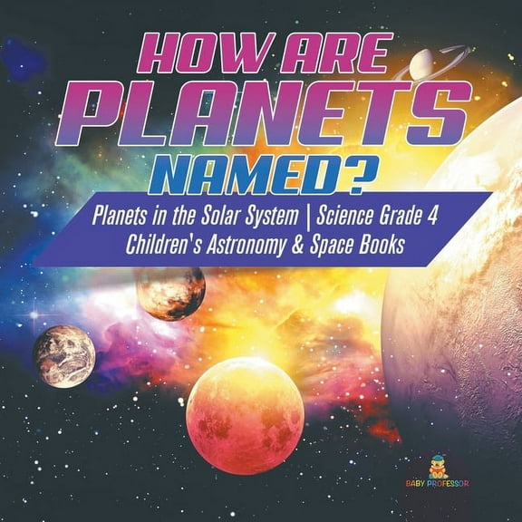How are Planets Named? Planets in the Solar System Science Grade 4 Children's Astronomy & Space Books, (Paperback)