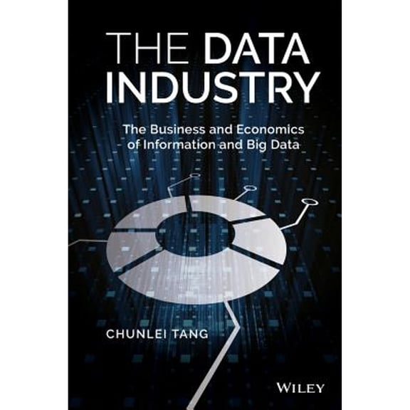 Pre-Owned The Data Industry: The Business and Economics of Information and Big Data (Hardcover) by Chunlei Tang