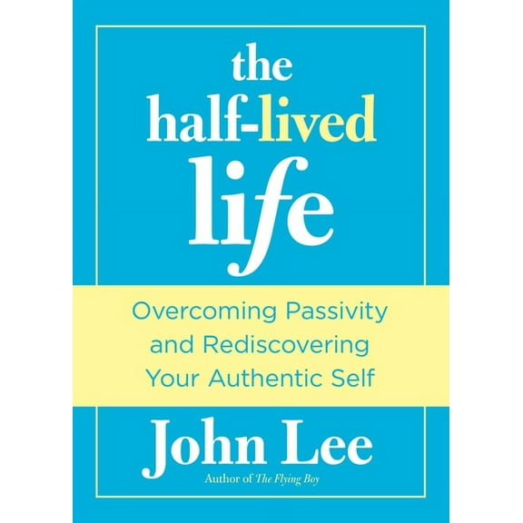 Half-Lived Life : Overcoming Passivity And Rediscovering Your Authentic Self (Edition 1) (Hardcover)