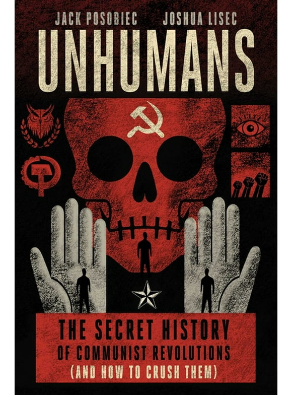 Unhumans : The Secret History of Communist Revolutions (and How to Crush Them) (Hardcover)