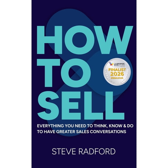 How to Sell: Everything You Need to Think, Know and Do to Have Greater Sales Conversations, (Paperback)