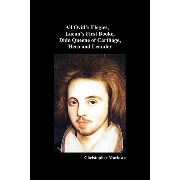 The Complete Works of Christopher Marlowe, Vol . I: All Ovid's Elegies, Lucan's First Booke, Dido Queene of Ca, (Paperback)