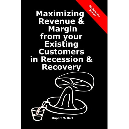 Maximizing Revenue & Margin from your Existing Customers in Recession & Recovery -
