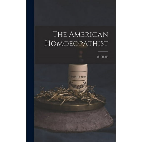 The American Homoeopathist; 15, (1889) (Hardcover)