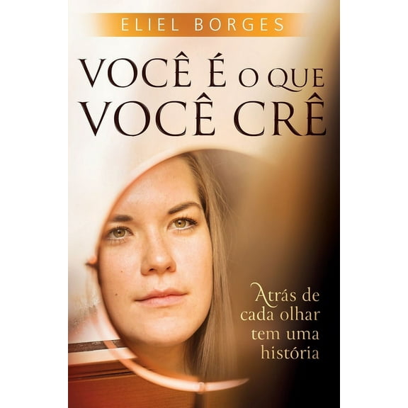 Você é o que você crê: Atrás de cada olhar tem uma história (Paperback)