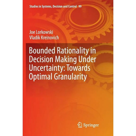 Studies in Systems, Decision and Control Bounded Rationality in Decision Making Under Uncertainty: Towards Optimal Granularity, Book 99, (Paperback)