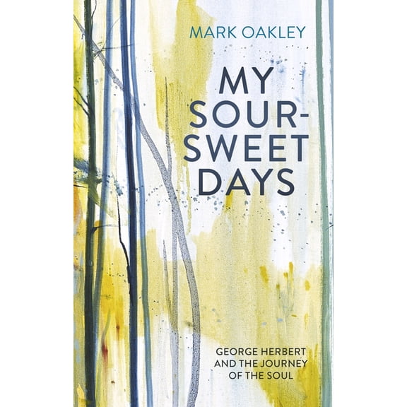 My Sour-Sweet Days: George Herbert and the Journey of the Soul, (Paperback)