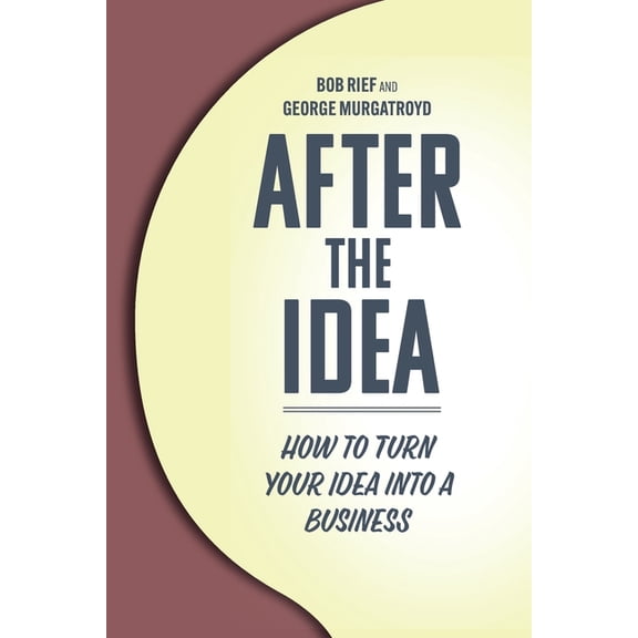 After the Idea: How to Turn Your Idea Into a Business, (Paperback)