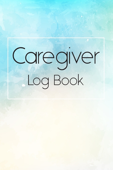 Caregiver Log Book : Simple and Easy Caregiver Log Book a Daily Record
