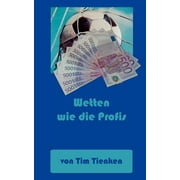 Wetten wie die Profis : Mit Spielanalyse und Einsatzstrategie zum Erfolg (Paperback)