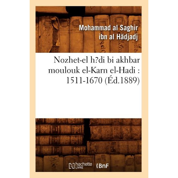 Histoire: Nozhet-El H?di Bi Akhbar Moulouk El-Karn El-Hadi: 1511-1670 (Éd.1889) (Paperback)