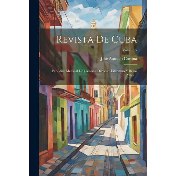Revista De Cuba: Periodico Mensual De Ciencias, Derecho, Literatura Y Bellas Artes ...; Volume 5 (Paperback)